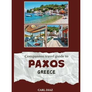 Diaz, Carl Companion travel guide to Paxos, Greece With colorful insights: Must see! Must do activities! Insider and local tips! Cultural immersion! Top ... Wonders: Chromatic Adventurer's guidebook) Diaz, Carl Companion travel guide to Paxos, Greece With colorful insights: Must see! Must do activities! Insider and local tips! Cultural immersion! Top ... Wonders: Chromatic Adventurer's guidebook)