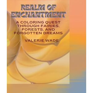 Wade, Valerie Realm of Enchantment:: A Coloring Journey into Mythical Realms Adult Coloring Book Wade, Valerie Realm of Enchantment:: A Coloring Journey into Mythical Realms Adult Coloring Book