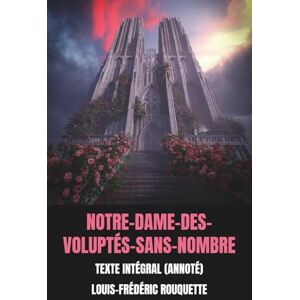 Rouquette, Louis-Frédéric Notre-Dame-des-Voluptés-sans-nombre (Annoté): Texte Intégral en 5 parties Rouquette, Louis-Frédéric Notre-Dame-des-Voluptés-sans-nombre (Annoté): Texte Intégral en 5 parties
