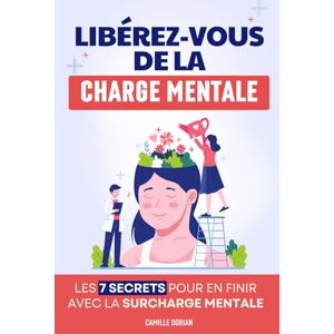 Dorian, Camille Libérez-Vous de la Charge Mentale: Les 7 Secrets pour En Finir avec la Surcharge Mentale Livre sur la Charge Mentale Femme Homme Maman en Français ... Développement Personnel, Savoir Lâcher Prise Dorian, Camille Libérez-Vous de la Charge Mentale: Les 7 Secrets pour En Finir avec la Surcharge Mentale Livre sur la Charge Mentale Femme Homme Maman en Français ... Développement Personnel, Savoir Lâcher Prise