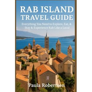 Robertson, Paula RAB ISLAND TRAVEL GUIDE: Everything You Need to Explore, Eat, Stay & Experience Rab Like a Local Robertson, Paula RAB ISLAND TRAVEL GUIDE: Everything You Need to Explore, Eat, Stay & Experience Rab Like a Local
