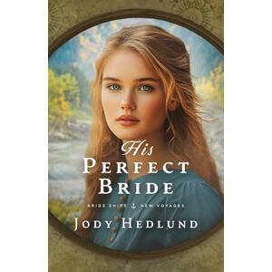 Hedlund, Jody His Perfect Bride: A Bride Ships Novel: 3 (Bride Ships: New Voyages) Hedlund, Jody His Perfect Bride: A Bride Ships Novel: 3 (Bride Ships: New Voyages)