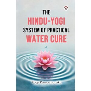 Ramacharaka, Yogi The Hindu-Yogi System of Practical Water Cure Ramacharaka, Yogi The Hindu-Yogi System of Practical Water Cure