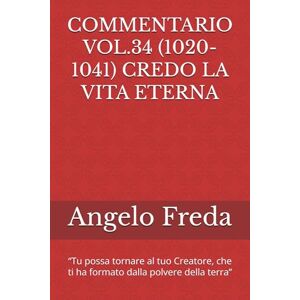 Freda, Angelo COMMENTARIO VOL.34 (1020-1041) CREDO LA VITA ETERNA: “Tu possa tornare al tuo Creatore, che ti ha formato dalla polvere della ... AL CATECHISMO DELLA CHIESA CATTOLICA) Freda, Angelo COMMENTARIO VOL.34 (1020-1041) CREDO LA VITA ETERNA: “Tu possa tornare al tuo Creatore, che ti ha formato dalla polvere della ... AL CATECHISMO DELLA CHIESA CATTOLICA)