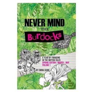 Gunn, Emma Never Mind the Burdocks: A Year of Foraging in the British Isles- Spring Edition- March to May Gunn, Emma Never Mind the Burdocks: A Year of Foraging in the British Isles- Spring Edition- March to May