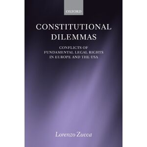 Zucca, Lorenzo Constitutional Dilemmas: Conflicts of Fundamental Legal Rights in Europe and the USA Zucca, Lorenzo Constitutional Dilemmas: Conflicts of Fundamental Legal Rights in Europe and the USA