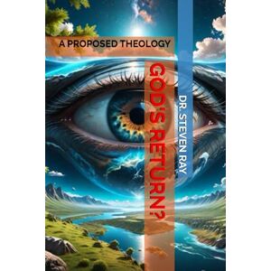 RAY, DR. STEVEN GOD'S RETURN?: A PROPOSED THEOLOGY (GOD’S RETURN?: PROPOSED THEOLOGY (BOOK ONE)) RAY, DR. STEVEN GOD'S RETURN?: A PROPOSED THEOLOGY (GOD’S RETURN?: PROPOSED THEOLOGY (BOOK ONE))