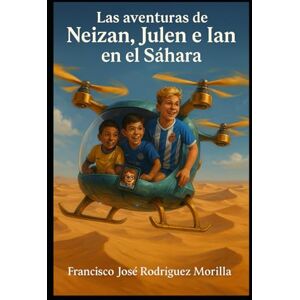 RODRÍGUEZ MORILLA, FRANCISCO JOSÉ LAS AVENTURAS DE NEIZAN, JULEN E IAN EN EL SÁHARA RODRÍGUEZ MORILLA, FRANCISCO JOSÉ LAS AVENTURAS DE NEIZAN, JULEN E IAN EN EL SÁHARA