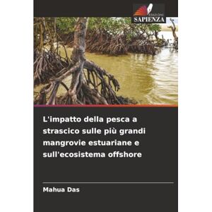 Das, Mahua L'impatto della pesca a strascico sulle più grandi mangrovie estuariane e sull'ecosistema offshore Das, Mahua L'impatto della pesca a strascico sulle più grandi mangrovie estuariane e sull'ecosistema offshore