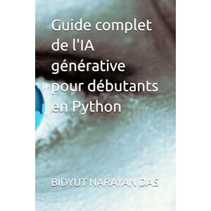 DAS, BIDYUT NARAYAN Guide complet de l'IA générative pour débutants en Python DAS, BIDYUT NARAYAN Guide complet de l'IA générative pour débutants en Python