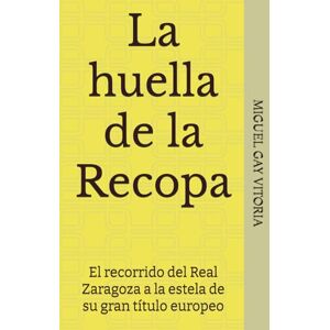 Gay Vitoria, Miguel Real Zaragoza. La huella de la Recopa: El recorrido del Real Zaragoza a la estela de su gran título europeo Gay Vitoria, Miguel Real Zaragoza. La huella de la Recopa: El recorrido del Real Zaragoza a la estela de su gran título europeo