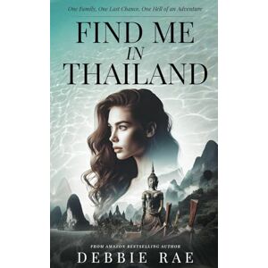 Rae, Debbie Find Me In Thailand: One Family, One Last Chance, One Hell Of An Adventure Rae, Debbie Find Me In Thailand: One Family, One Last Chance, One Hell Of An Adventure
