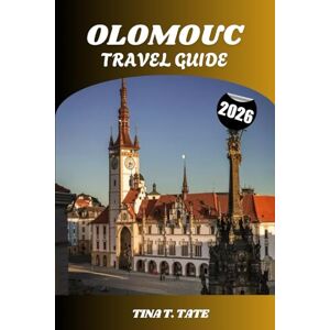 TATE, TINA T. OLOMOUC TRAVEL GUIDE 2026: Explore Moravia’s Cultural Capital – A Journey Through Castles, Cathedrals, Local Cuisine, and the Vibrant Spirit of Student Life TATE, TINA T. OLOMOUC TRAVEL GUIDE 2026: Explore Moravia’s Cultural Capital – A Journey Through Castles, Cathedrals, Local Cuisine, and the Vibrant Spirit of Student Life
