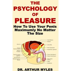 Myles, Dr. Arthur THE PSYCHOLOGY OF PLEASURE: How To Use Your Penis Maximumly No Matter The Size Myles, Dr. Arthur THE PSYCHOLOGY OF PLEASURE: How To Use Your Penis Maximumly No Matter The Size