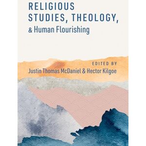 Religious Studies, Theology, and Human Flourishing (The Humanities and Human Flourishing) Religious Studies, Theology, and Human Flourishing (The Humanities and Human Flourishing)