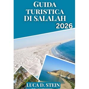 STEIN, LUCA D. GUIDA TURISTICA DI SALALAH 2026: Scopri il paradiso nascosto dell'Oman: segreti locali, spiagge, montagne e avventure durante i monsoni nel Dhofar . STEIN, LUCA D. GUIDA TURISTICA DI SALALAH 2026: Scopri il paradiso nascosto dell'Oman: segreti locali, spiagge, montagne e avventure durante i monsoni nel Dhofar .