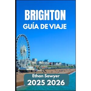 Sawyer, Ethan BRIGHTON GUÍA DE VIAJE 2025 2026: Explora el arte, la historia, la vida nocturna y los destinos cercanos Sawyer, Ethan BRIGHTON GUÍA DE VIAJE 2025 2026: Explora el arte, la historia, la vida nocturna y los destinos cercanos