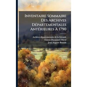 Ducaunnès-Duval, Gaston Inventaire Sommaire Des Archives DÃ(c)partementales AntÃ(c)rieures À 1790 Ducaunnès-Duval, Gaston Inventaire Sommaire Des Archives DÃ(c)partementales AntÃ(c)rieures À 1790