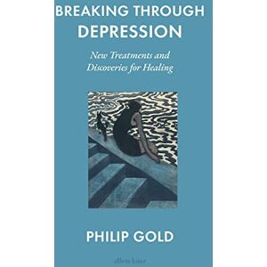 Gold, Philip Breaking Through Depression: New Treatments and Discoveries for Healing Gold, Philip Breaking Through Depression: New Treatments and Discoveries for Healing