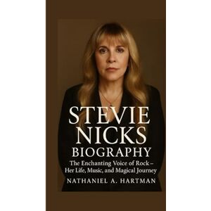 A. Hartman, Nathaniel STEVIE NICKS BIOGRAPHY: The Enchanting Voice of Rock – Her Life, Music, and Magical Journey A. Hartman, Nathaniel STEVIE NICKS BIOGRAPHY: The Enchanting Voice of Rock – Her Life, Music, and Magical Journey