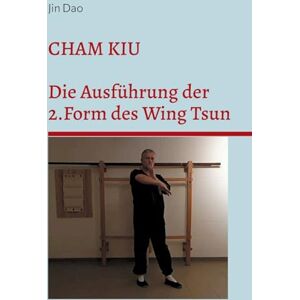 Dao, Jin Cham Kiu: Die Ausführung der 2.Form des Wing Tsun Dao, Jin Cham Kiu: Die Ausführung der 2.Form des Wing Tsun