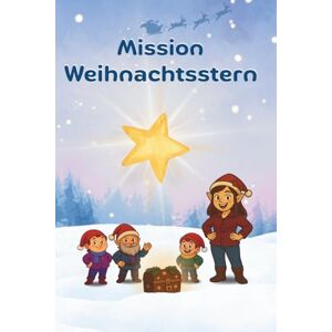 Stoll, Christine Mission Weihnachtsstern: Die aufregende Jagd nach dem Weihnachtszauber Stoll, Christine Mission Weihnachtsstern: Die aufregende Jagd nach dem Weihnachtszauber