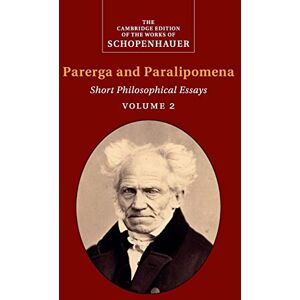 Schopenhauer, Arthur Schopenhauer: Parerga and Paralipomena: Short Philosophical Essays (The Cambridge Edition of the Works of Schopenhauer) Schopenhauer, Arthur Schopenhauer: Parerga and Paralipomena: Short Philosophical Essays (The Cambridge Edition of the Works of Schopenhauer)