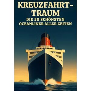 Krüger, Ava Kreuzfahrt-Traum: Die 50 schönsten Oceanliner aller Zeiten Krüger, Ava Kreuzfahrt-Traum: Die 50 schönsten Oceanliner aller Zeiten