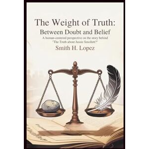 H. Lopez, Smith The Weight of Truth: Between Doubt and Belief: A Human-Centered Perspective on the Story Behind “The Truth About Jussie Smollett?” H. Lopez, Smith The Weight of Truth: Between Doubt and Belief: A Human-Centered Perspective on the Story Behind “The Truth About Jussie Smollett?”