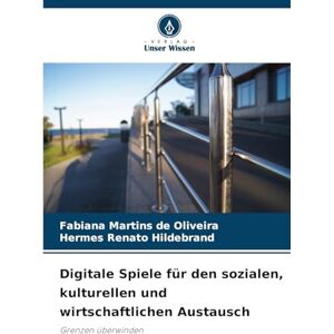 Martins de Oliveira, Fabiana Digitale Spiele für den sozialen, kulturellen und wirtschaftlichen Austausch: Grenzen überwinden Martins de Oliveira, Fabiana Digitale Spiele für den sozialen, kulturellen und wirtschaftlichen Austausch: Grenzen überwinden