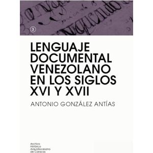 Arquidiocesano, Archivo Historico Lenguaje documental venezolano en los siglos XVI Y XVII Arquidiocesano, Archivo Historico Lenguaje documental venezolano en los siglos XVI Y XVII