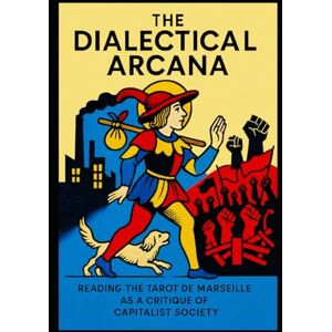 Bisogno, Maurizio The Dialectical Arcana: Reading the Tarot de Marseille as a Critique of Capitalist Society (Exploring Marxism) Bisogno, Maurizio The Dialectical Arcana: Reading the Tarot de Marseille as a Critique of Capitalist Society (Exploring Marxism)