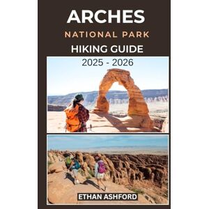 ASHFORD, ETHAN ARCHES NATIONAL PARK HIKING GUIDE 2025 – 2026: Explore Iconic Trails, Hidden Gems, and Updated Routes Through Utah’s Red Rock Wonderland (The Explorer’s Footpath Series) ASHFORD, ETHAN ARCHES NATIONAL PARK HIKING GUIDE 2025 – 2026: Explore Iconic Trails, Hidden Gems, and Updated Routes Through Utah’s Red Rock Wonderland (The Explorer’s Footpath Series)