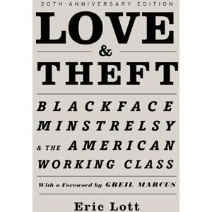 LOTT, Eric LOVE AND THEFT TWENTIETH ANNIVERSARY EDITION: Blackface Minstrelsy And The American Working Class (Race And American Culture) LOTT, Eric LOVE AND THEFT TWENTIETH ANNIVERSARY EDITION: Blackface Minstrelsy And The American Working Class (Race And American Culture)