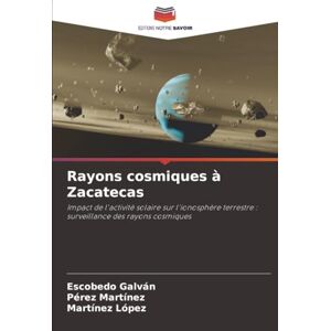 Galván, Escobedo Rayons cosmiques à Zacatecas: Impact de l'activité solaire sur l'ionosphère terrestre : surveillance des rayons cosmiques Galván, Escobedo Rayons cosmiques à Zacatecas: Impact de l'activité solaire sur l'ionosphère terrestre : surveillance des rayons cosmiques