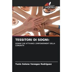 Vanegas Rodríguez, Yunis Selene TESSITORI DI SOGNI: DONNE CHE ATTIVANO L'EMPOWERMENT DELLA COMUNITÀ Vanegas Rodríguez, Yunis Selene TESSITORI DI SOGNI: DONNE CHE ATTIVANO L'EMPOWERMENT DELLA COMUNITÀ