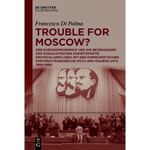 De Gruyter Oldenbourg Trouble for Moscow?: Der Eurokommunismus und die Beziehungen der Sozialistischen Einheitspartei Deutschlands (SED) mit den kommunistischen Parteien Frankreichs ... Italiens (PCI) 1968-1990 (German Edition) De Gruyter Oldenbourg Trouble for Moscow?: Der Eurokommunismus und die Beziehungen der Sozialistischen Einheitspartei Deutschlands (SED) mit den kommunistischen Parteien Frankreichs ... Italiens (PCI) 1968-1990 (German Edition)