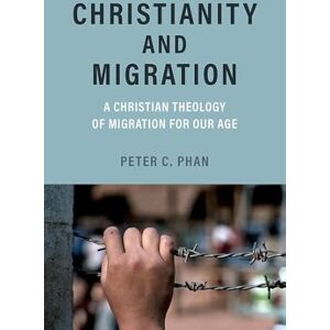 Phan, Peter C. Christianity and Migration: A Christian Theology of Migration for Our Age Phan, Peter C. Christianity and Migration: A Christian Theology of Migration for Our Age