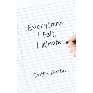 Austin, Caitlin Everything I Felt, I Wrote (Youth Writer's Camp 2025) Austin, Caitlin Everything I Felt, I Wrote (Youth Writer's Camp 2025)