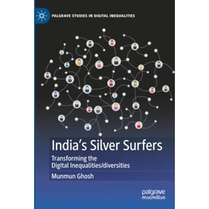 Ghosh, Munmun India's Silver Surfers: Transforming the Digital Inequalities/diversities (Palgrave Studies in Digital Inequalities) Ghosh, Munmun India's Silver Surfers: Transforming the Digital Inequalities/diversities (Palgrave Studies in Digital Inequalities)
