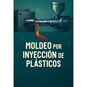 Aguirre Flores, PhD Rafael MOLDEO POR INYECCIÓN DE PLÁSTICOS Aguirre Flores, PhD Rafael MOLDEO POR INYECCIÓN DE PLÁSTICOS