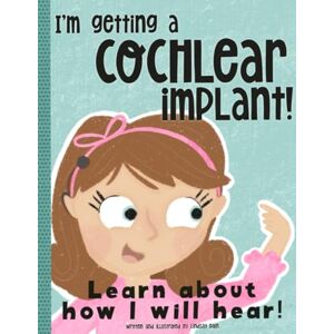 Dain, Lindsay I'm Getting a Cochlear Implant!: Learn About How I Will Hear! Dain, Lindsay I'm Getting a Cochlear Implant!: Learn About How I Will Hear!