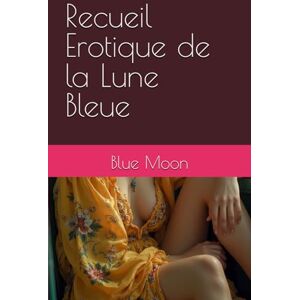 Moon, Blue Recueil Erotique de la Lune Bleue Moon, Blue Recueil Erotique de la Lune Bleue