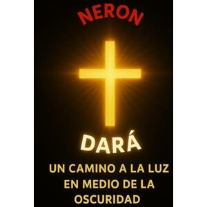 Carlos, Ruth Gabriela Campos Nerón Dará: Un Camino a la Luz en Medio de la Obscuridad Carlos, Ruth Gabriela Campos Nerón Dará: Un Camino a la Luz en Medio de la Obscuridad