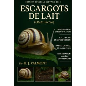 VALMONT, H. J. Escargots de lait (Otala lactea): Guide essentiel de soins, habitat, alimentation variée et reproduction pour éleveurs débutants VALMONT, H. J. Escargots de lait (Otala lactea): Guide essentiel de soins, habitat, alimentation variée et reproduction pour éleveurs débutants