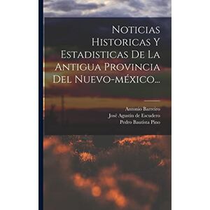 Pino, Pedro Bautista Noticias Historicas Y Estadisticas De La Antigua Provincia Del Nuevo-méxico... Pino, Pedro Bautista Noticias Historicas Y Estadisticas De La Antigua Provincia Del Nuevo-méxico...