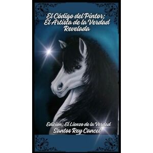 Cancel, Santos Rey El Código del Pintor; El Artista de la Verdad Revelada: Edicion; El Lienzo de la Verdad Cancel, Santos Rey El Código del Pintor; El Artista de la Verdad Revelada: Edicion; El Lienzo de la Verdad