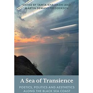 A Sea of Transience: Poetics, Politics and Aesthetics along the Black Sea Coast A Sea of Transience: Poetics, Politics and Aesthetics along the Black Sea Coast