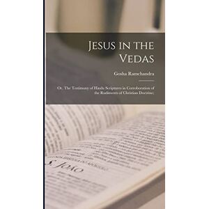 Philosophy Jesus in the Vedas; or, The Testimony of Hindu Scriptures in Corroboration of the Rudiments of Christian Doctrine; Philosophy Jesus in the Vedas; or, The Testimony of Hindu Scriptures in Corroboration of the Rudiments of Christian Doctrine;