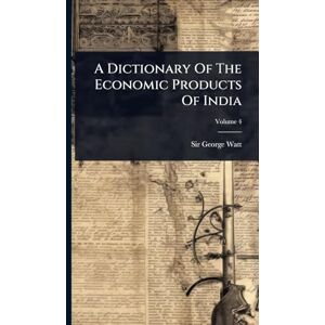 Watt, Sir George A Dictionary Of The Economic Products Of India Watt, Sir George A Dictionary Of The Economic Products Of India